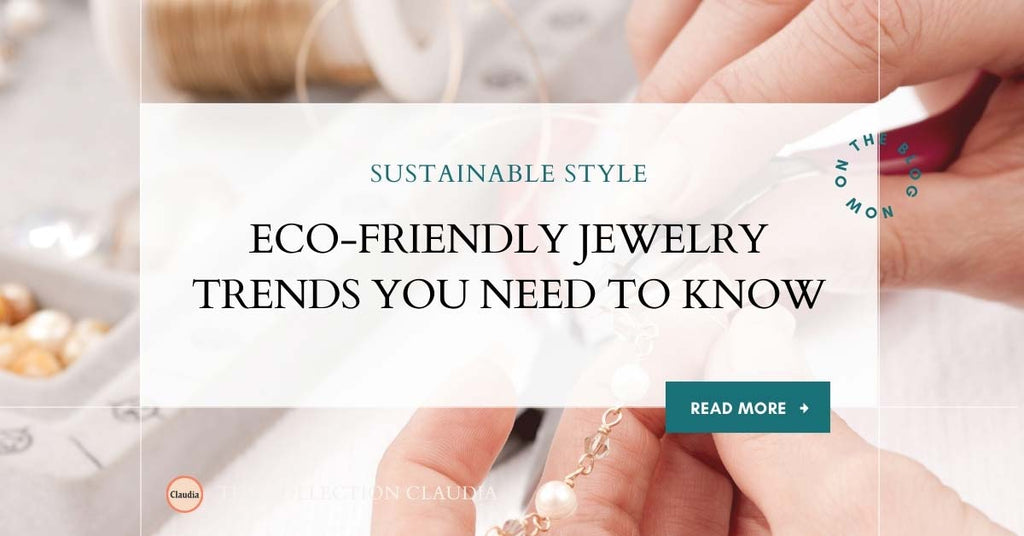 Sustainable Style: Eco-Friendly Jewelry Trends You Need to Know